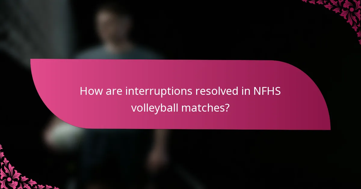 How are interruptions resolved in NFHS volleyball matches?