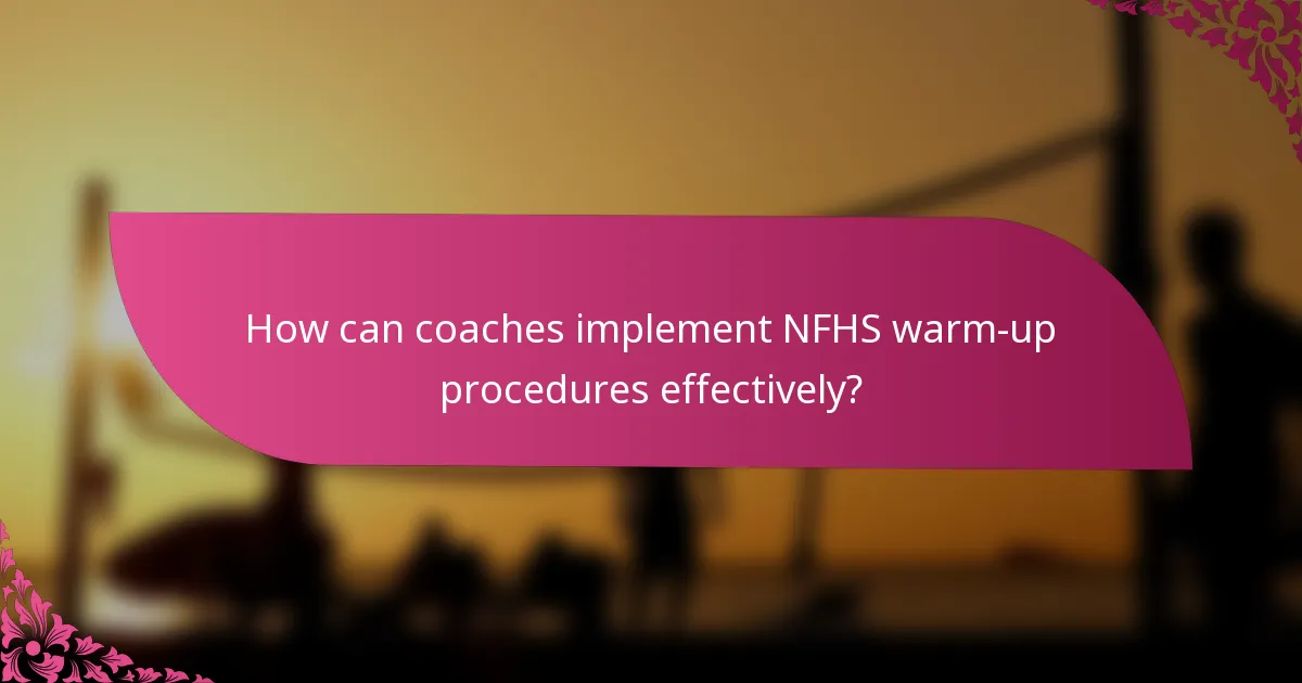 How can coaches implement NFHS warm-up procedures effectively?