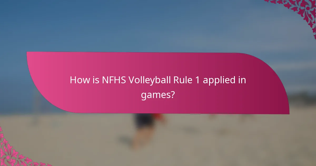 How is NFHS Volleyball Rule 1 applied in games?