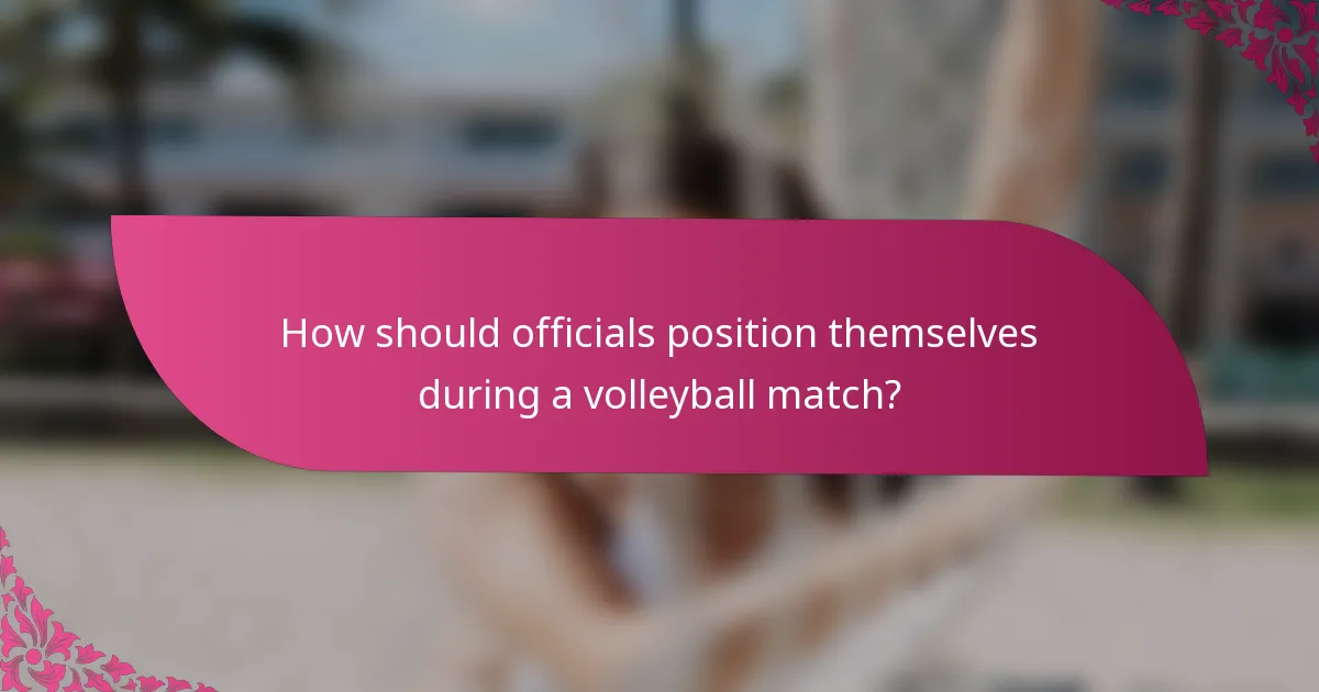 How should officials position themselves during a volleyball match?