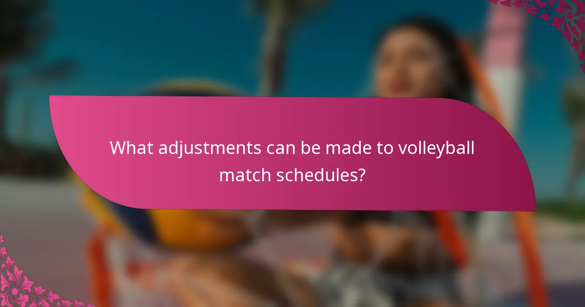 What adjustments can be made to volleyball match schedules?