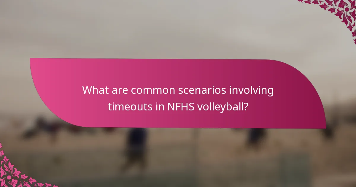 What are common scenarios involving timeouts in NFHS volleyball?