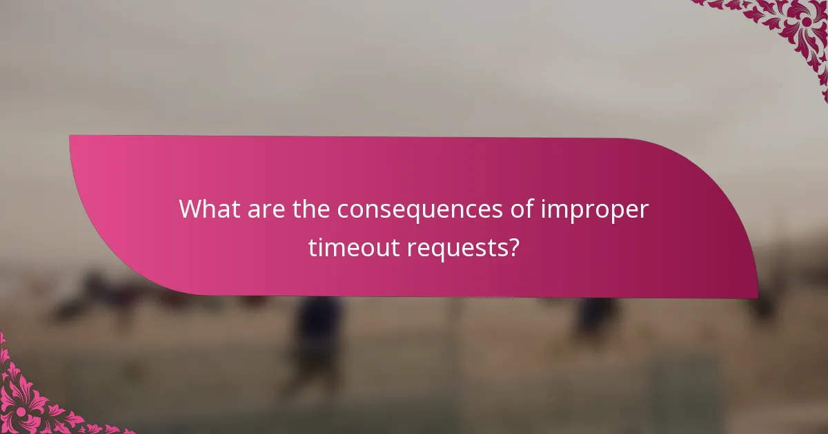 What are the consequences of improper timeout requests?