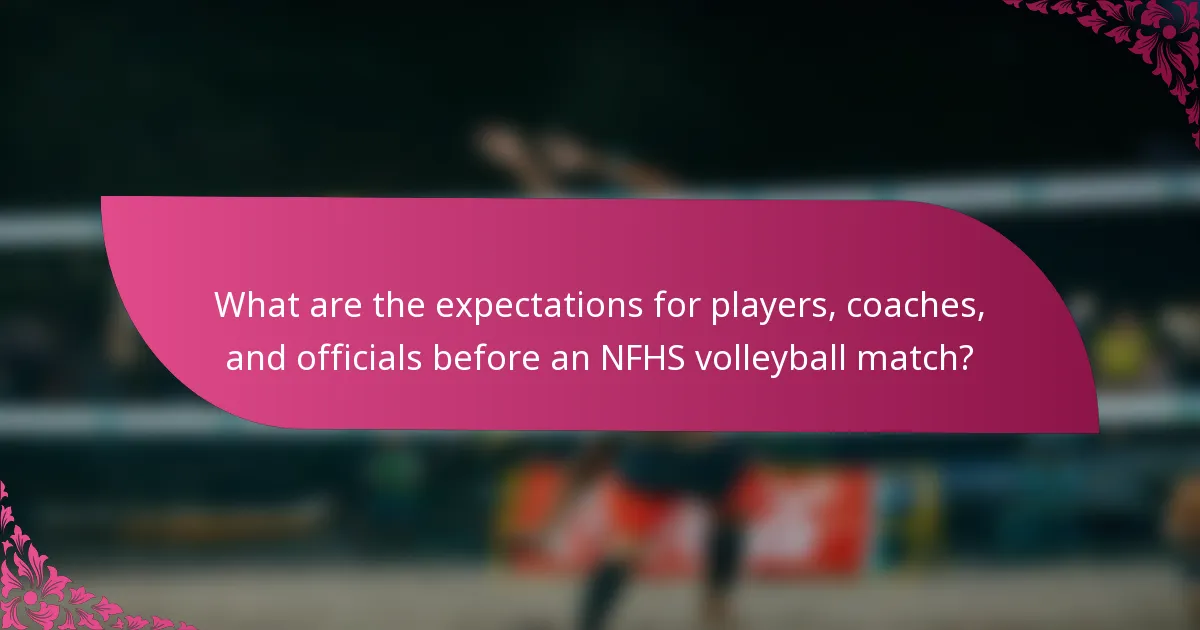 What are the expectations for players, coaches, and officials before an NFHS volleyball match?