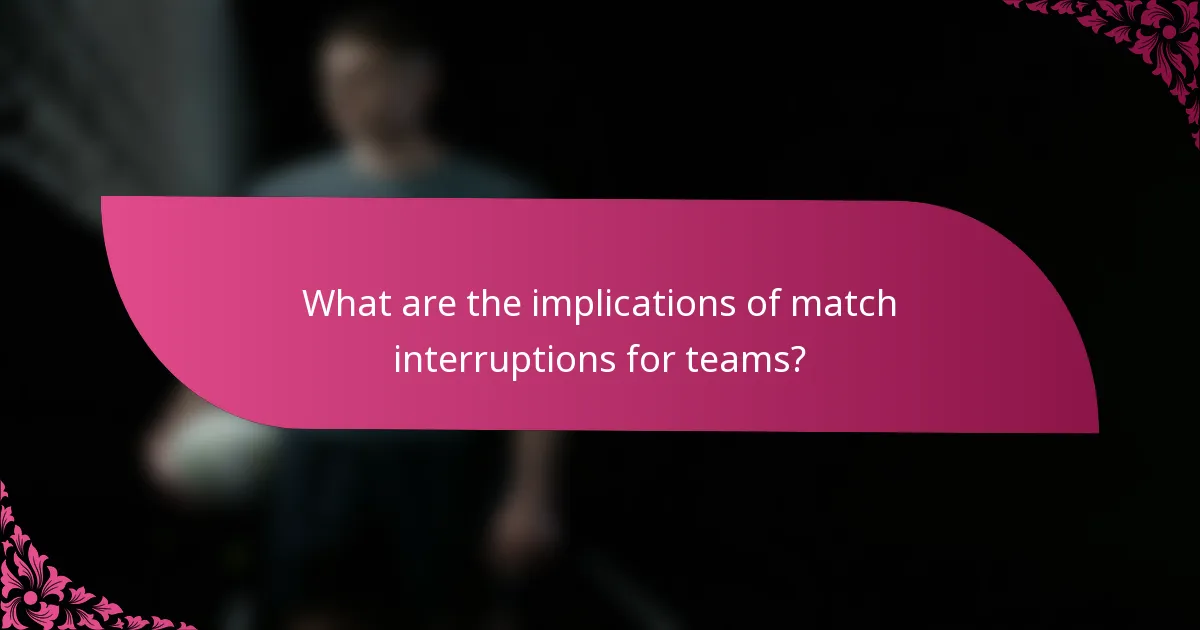 What are the implications of match interruptions for teams?