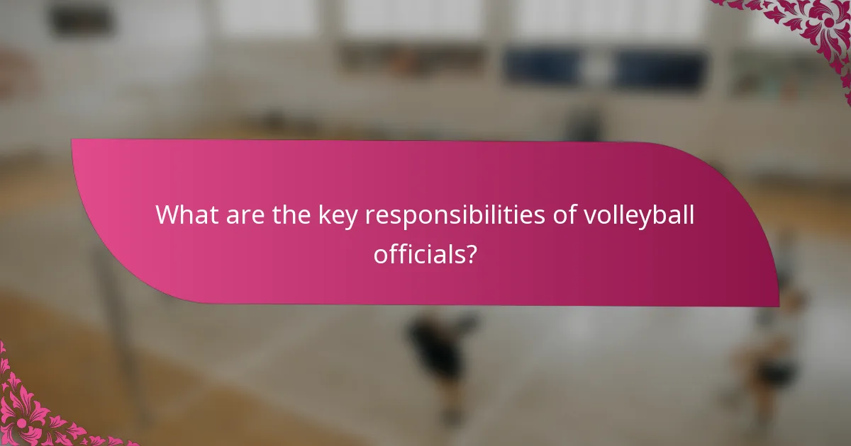 What are the key responsibilities of volleyball officials?