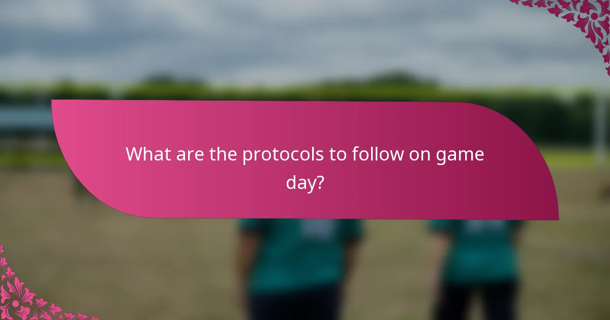 What are the protocols to follow on game day?