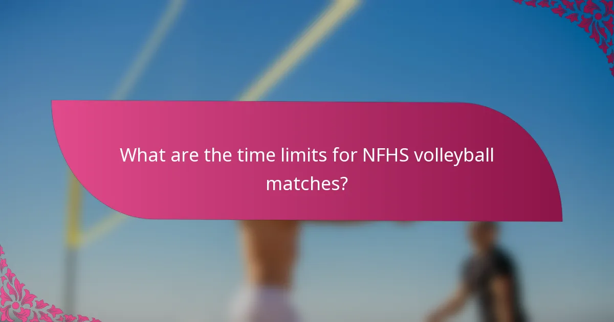 What are the time limits for NFHS volleyball matches?