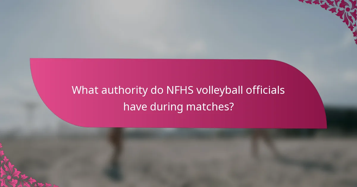 What authority do NFHS volleyball officials have during matches?
