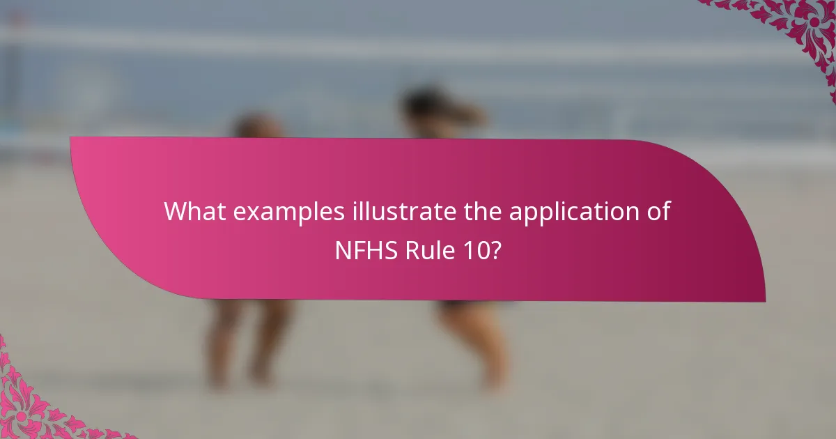 What examples illustrate the application of NFHS Rule 10?