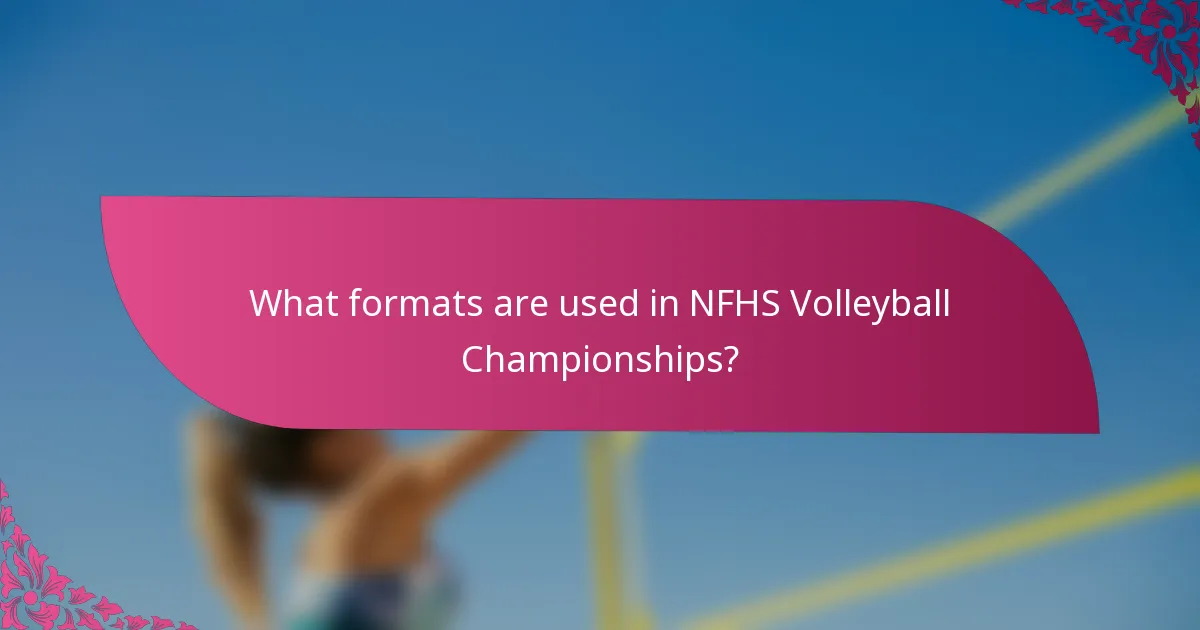 What formats are used in NFHS Volleyball Championships?