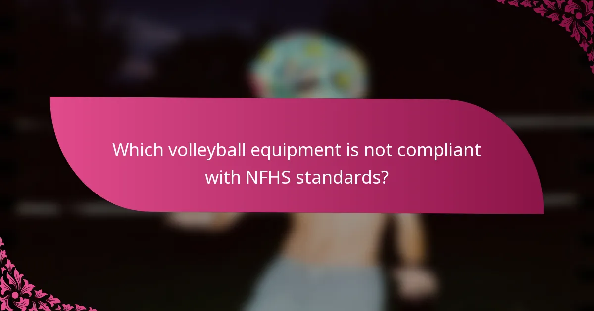 Which volleyball equipment is not compliant with NFHS standards?